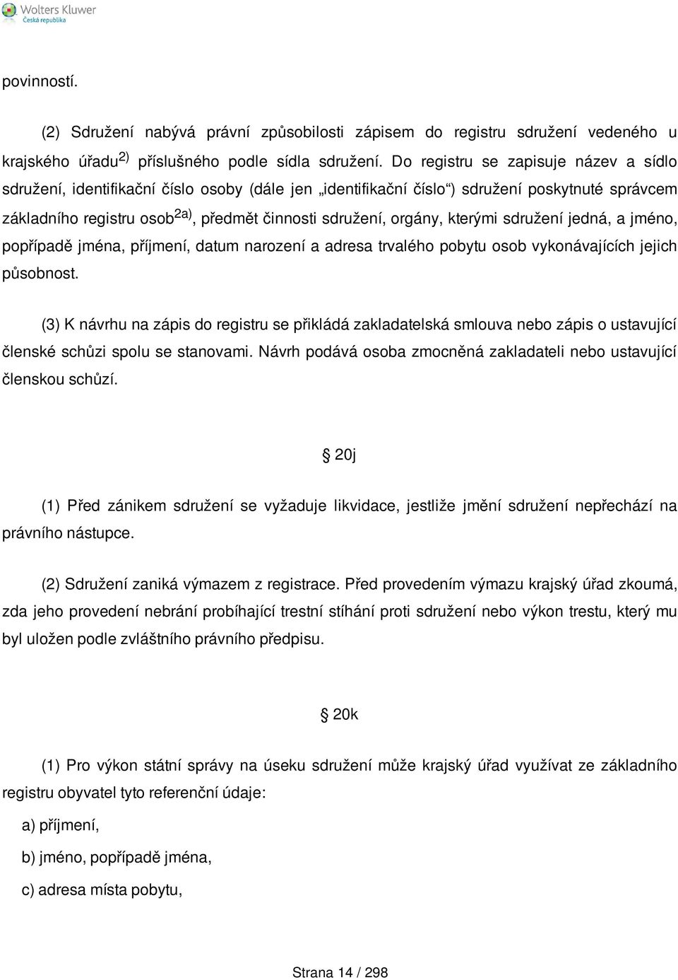 kterými sdružení jedná, a jméno, popřípadě jména, příjmení, datum narození a adresa trvalého pobytu osob vykonávajících jejich působnost.