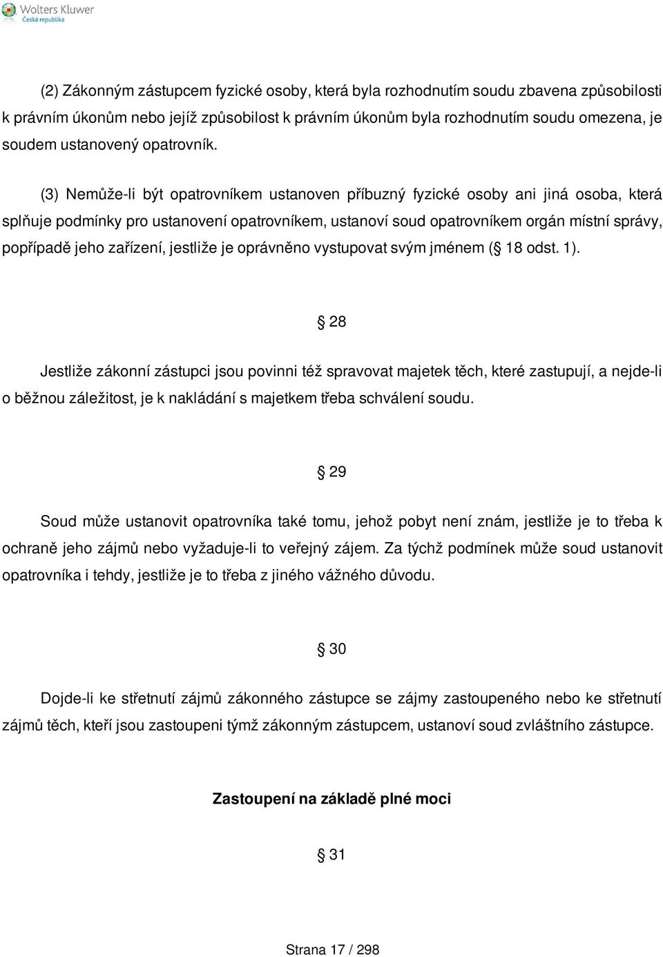 (3) Nemůže-li být opatrovníkem ustanoven příbuzný fyzické osoby ani jiná osoba, která splňuje podmínky pro ustanovení opatrovníkem, ustanoví soud opatrovníkem orgán místní správy, popřípadě jeho