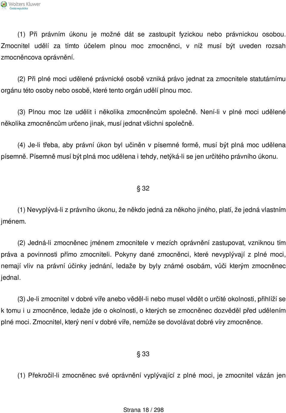 (3) Plnou moc lze udělit i několika zmocněncům společně. Není-li v plné moci udělené několika zmocněncům určeno jinak, musí jednat všichni společně.