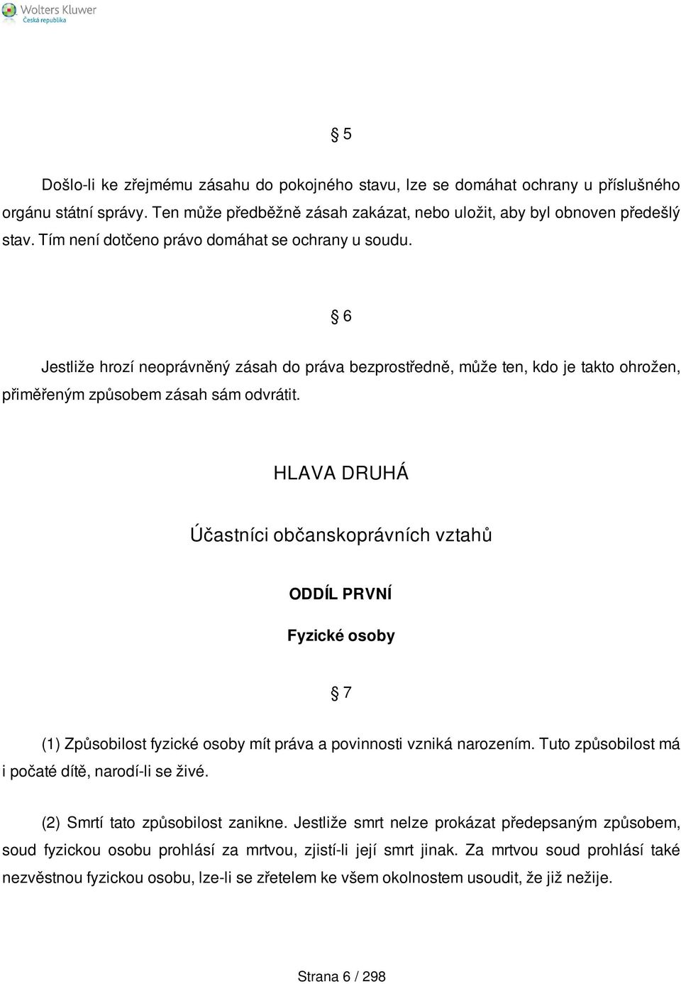 HLAVA DRUHÁ Účastníci občanskoprávních vztahů ODDÍL PRVNÍ Fyzické osoby 7 (1) Způsobilost fyzické osoby mít práva a povinnosti vzniká narozením. Tuto způsobilost má i počaté dítě, narodí-li se živé.