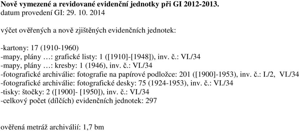 /34 -mapy, plány : kresby: 1 (1946), inv. č.: VI./34 -fotografické archiválie: fotografie na papírové podložce: 201 ([1900]-1953), inv. č.: I./2, VI.