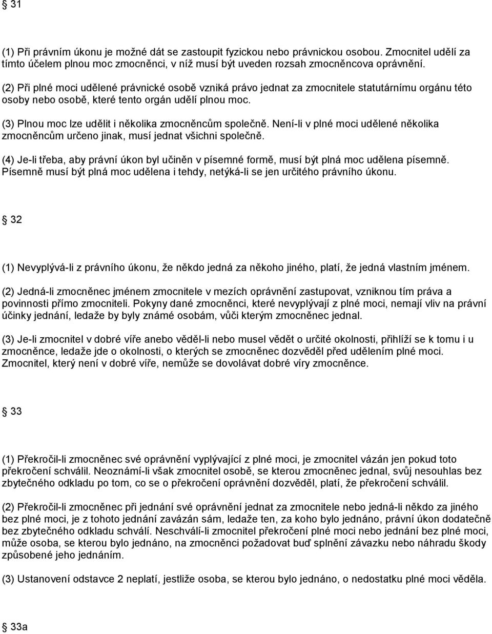 (3) Plnou moc lze udělit i několika zmocněncům společně. Není-li v plné moci udělené několika zmocněncům určeno jinak, musí jednat všichni společně.