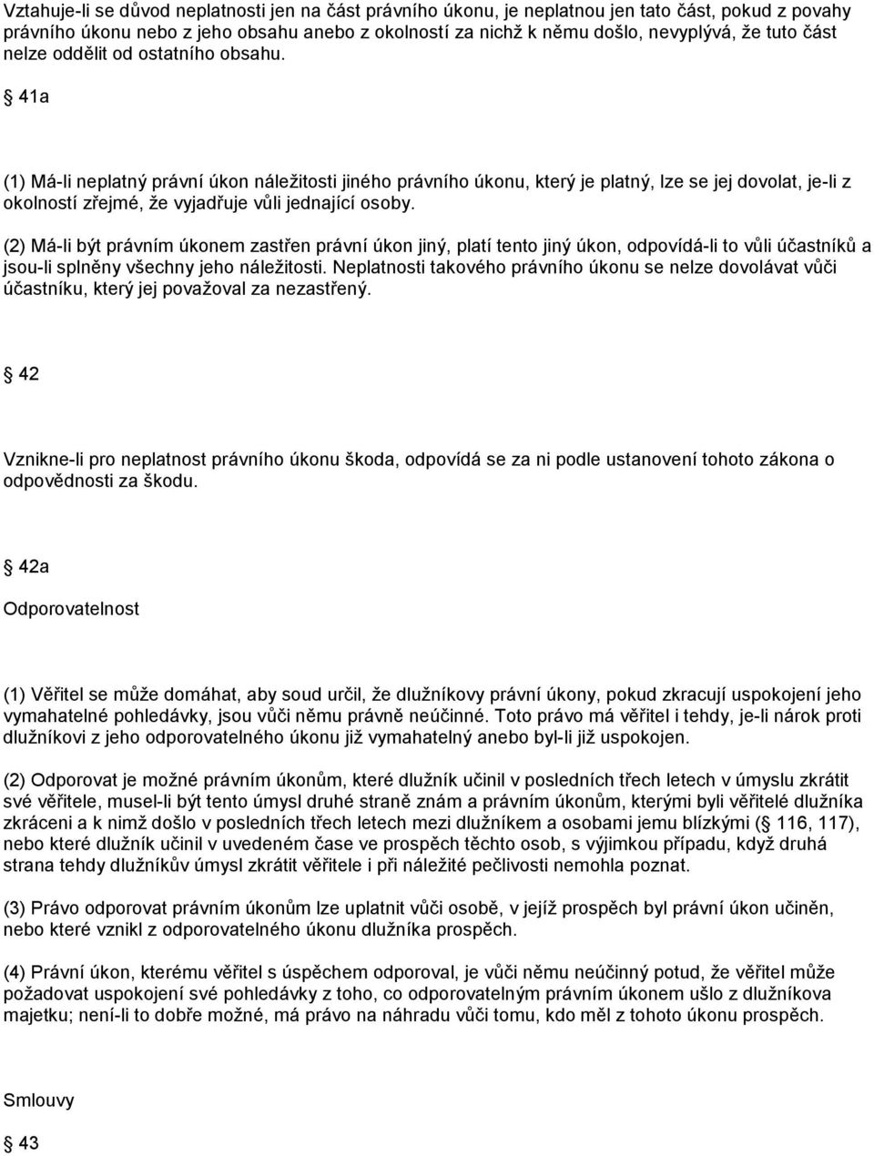 41a (1) Má-li neplatný právní úkon náleţitosti jiného právního úkonu, který je platný, lze se jej dovolat, je-li z okolností zřejmé, ţe vyjadřuje vůli jednající osoby.