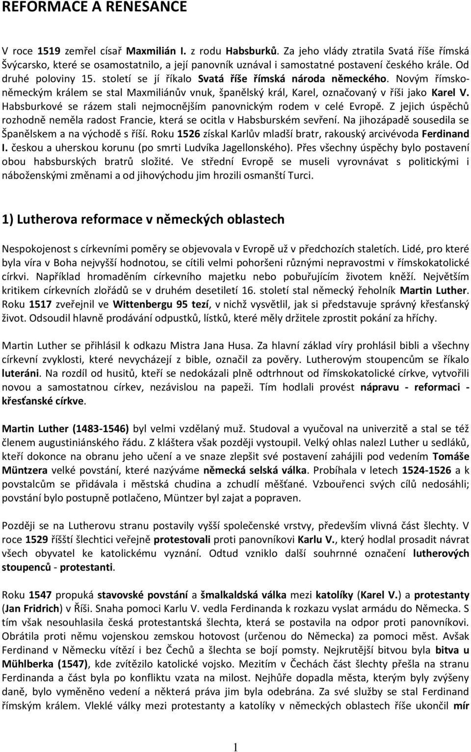 století se jí říkalo Svatá říše římská národa německého. Novým římskoněmeckým králem se stal Maxmiliánův vnuk, španělský král, Karel, označovaný v říši jako Karel V.