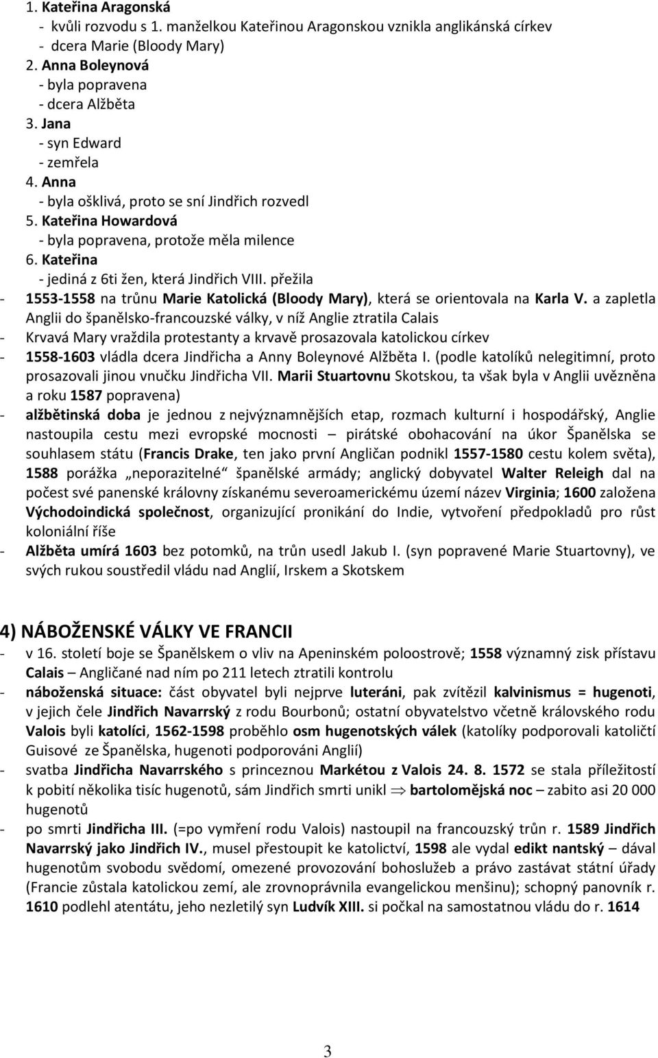 přežila - 1553-1558 na trůnu Marie Katolická (Bloody Mary), která se orientovala na Karla V.