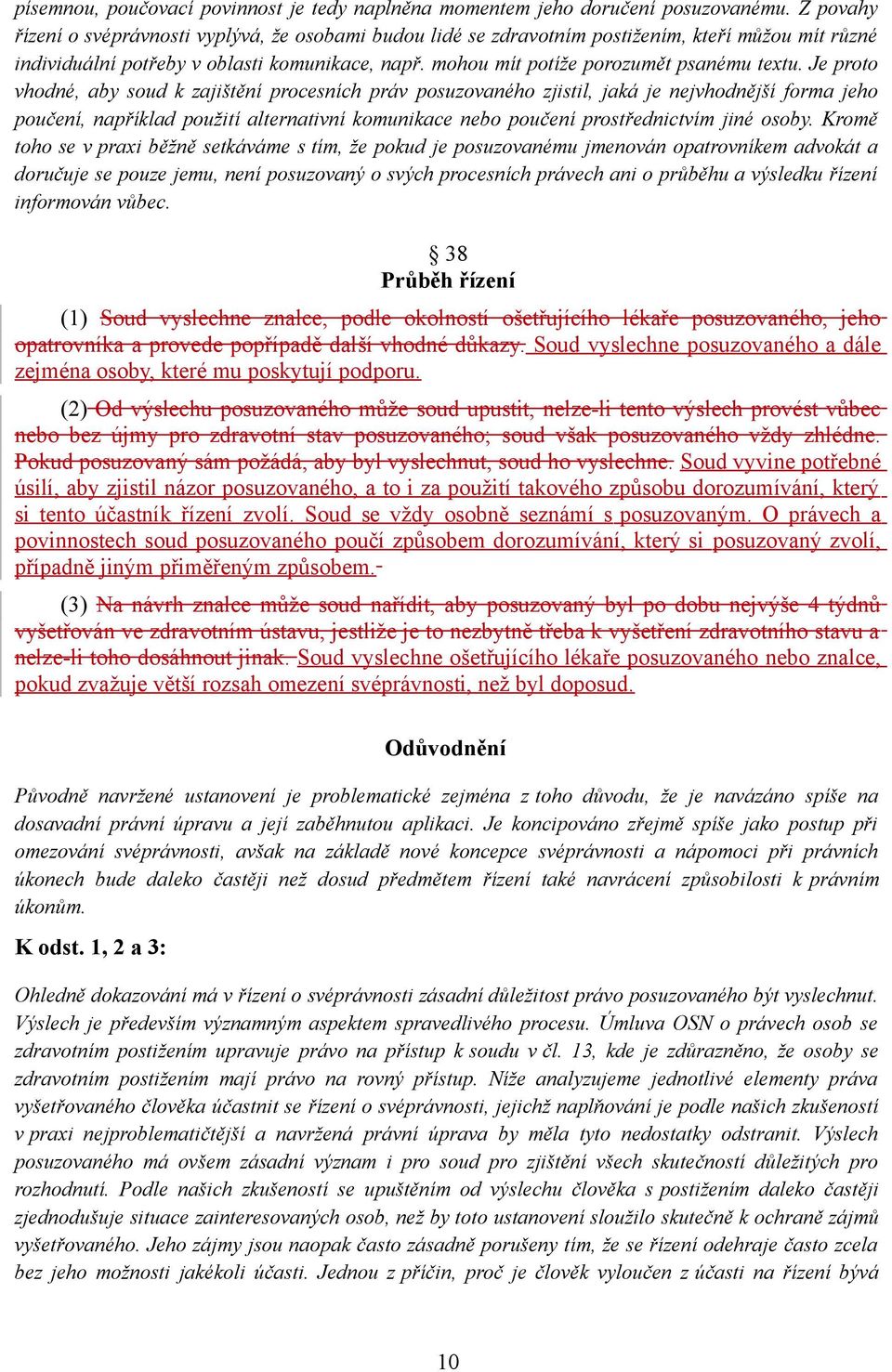 Je proto vhodné, aby soud k zajištění procesních práv posuzovaného zjistil, jaká je nejvhodnější forma jeho poučení, například použití alternativní komunikace nebo poučení prostřednictvím jiné osoby.