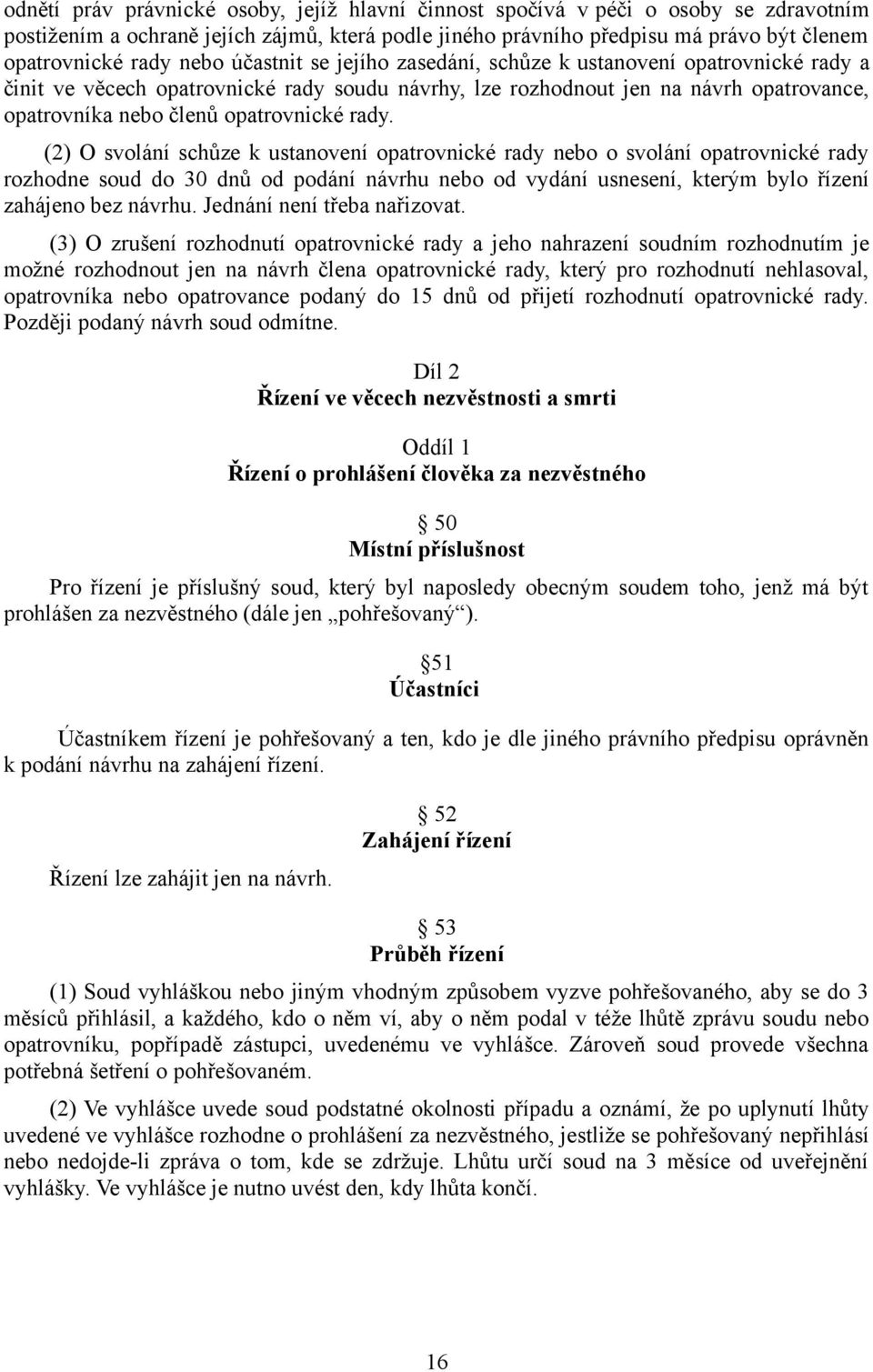 rady. (2) O svolání schůze k ustanovení opatrovnické rady nebo o svolání opatrovnické rady rozhodne soud do 30 dnů od podání návrhu nebo od vydání usnesení, kterým bylo řízení zahájeno bez návrhu.