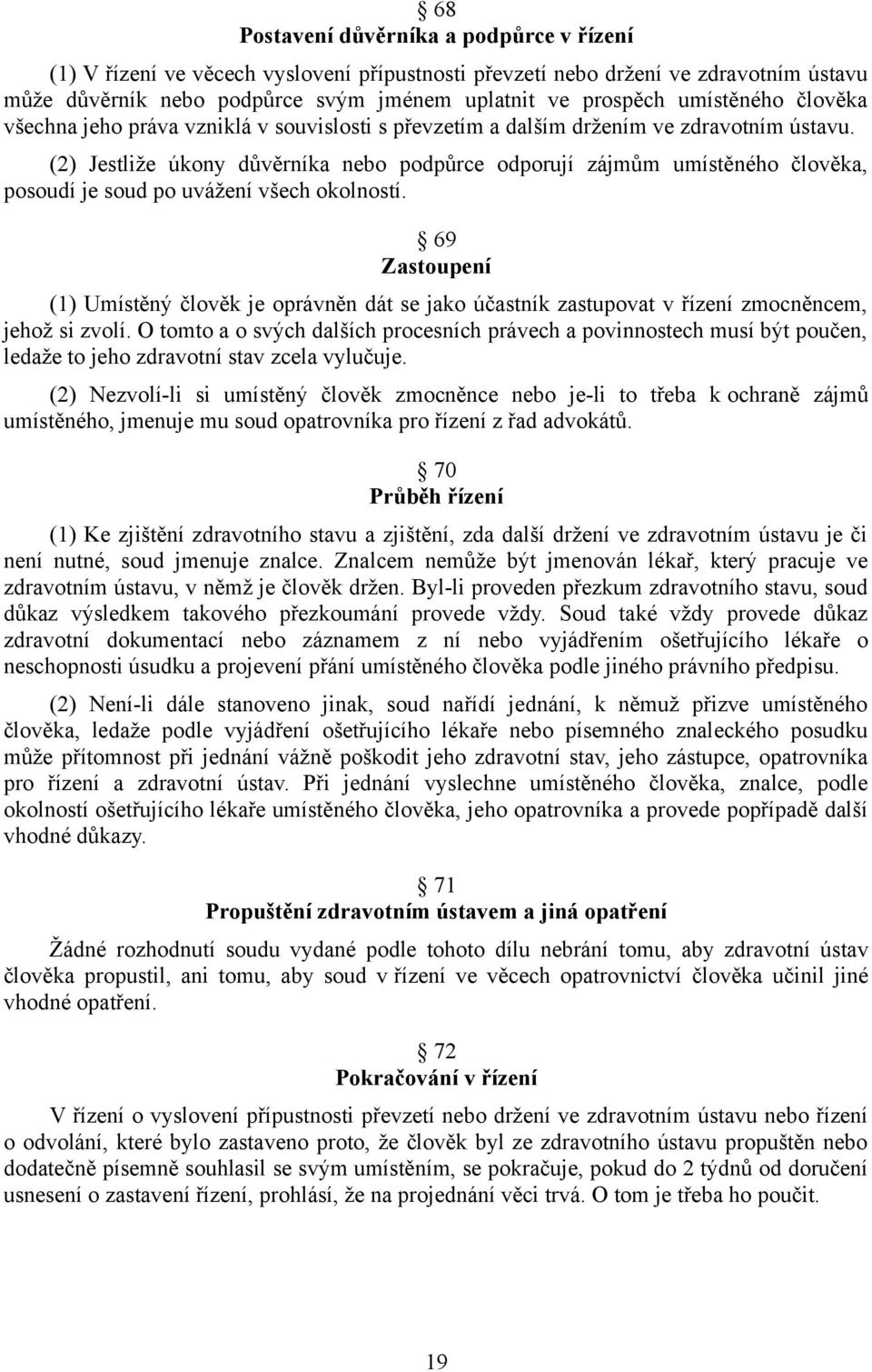 (2) Jestliže úkony důvěrníka nebo podpůrce odporují zájmům umístěného člověka, posoudí je soud po uvážení všech okolností.