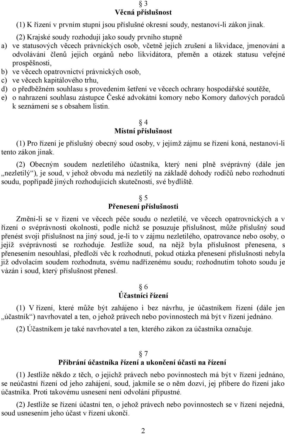 a otázek statusu veřejné prospěšnosti, b) ve věcech opatrovnictví právnických osob, c) ve věcech kapitálového trhu, d) o předběžném souhlasu s provedením šetření ve věcech ochrany hospodářské