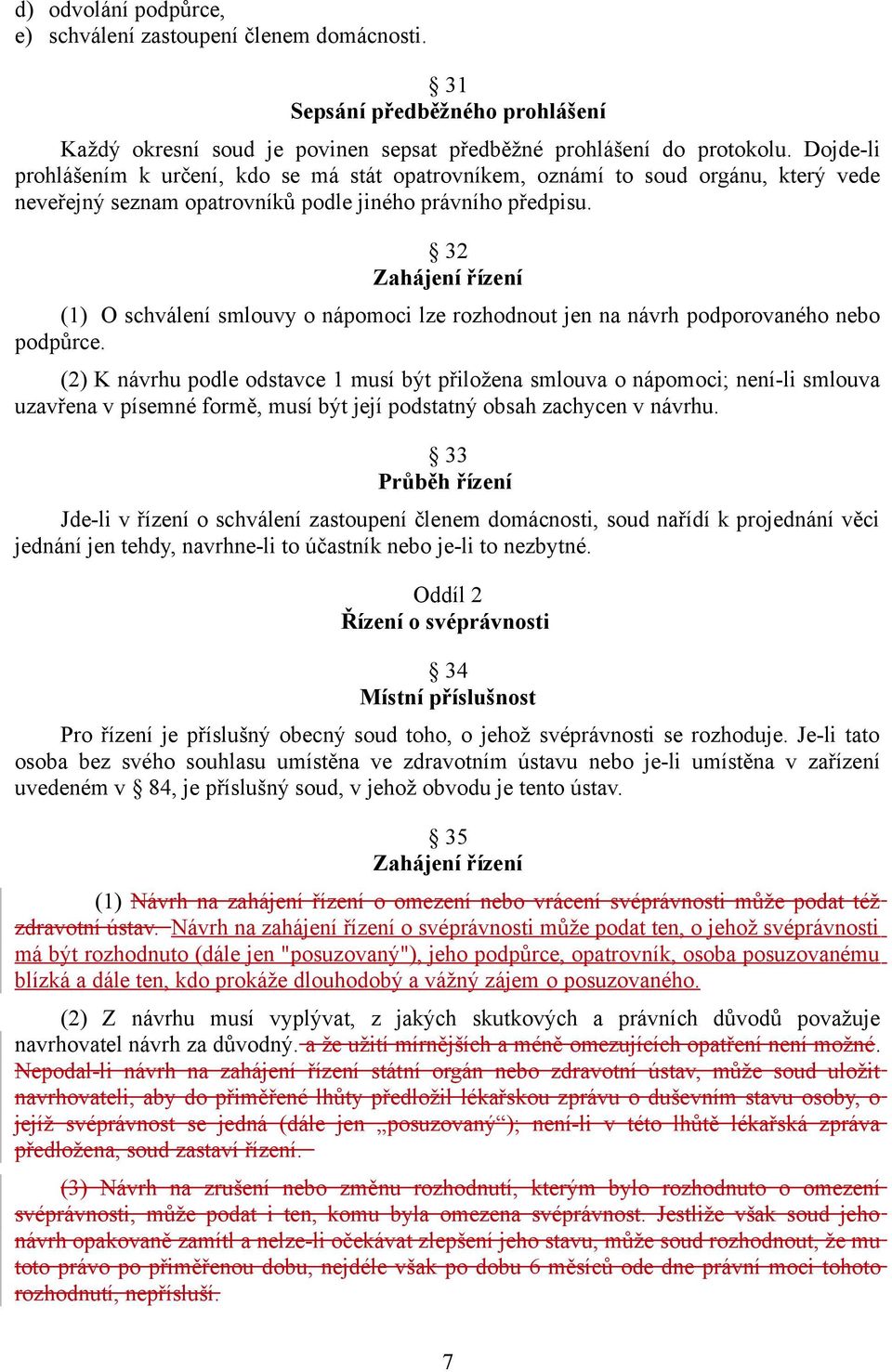 32 Zahájení řízení (1) O schválení smlouvy o nápomoci lze rozhodnout jen na návrh podporovaného nebo podpůrce.