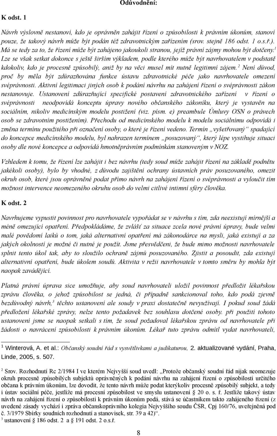 1 Lze se však setkat dokonce s ještě širším výkladem, podle kterého může být navrhovatelem v podstatě kdokoliv, kdo je procesně způsobilý, aniž by na věci musel mít nutně legitimní zájem.