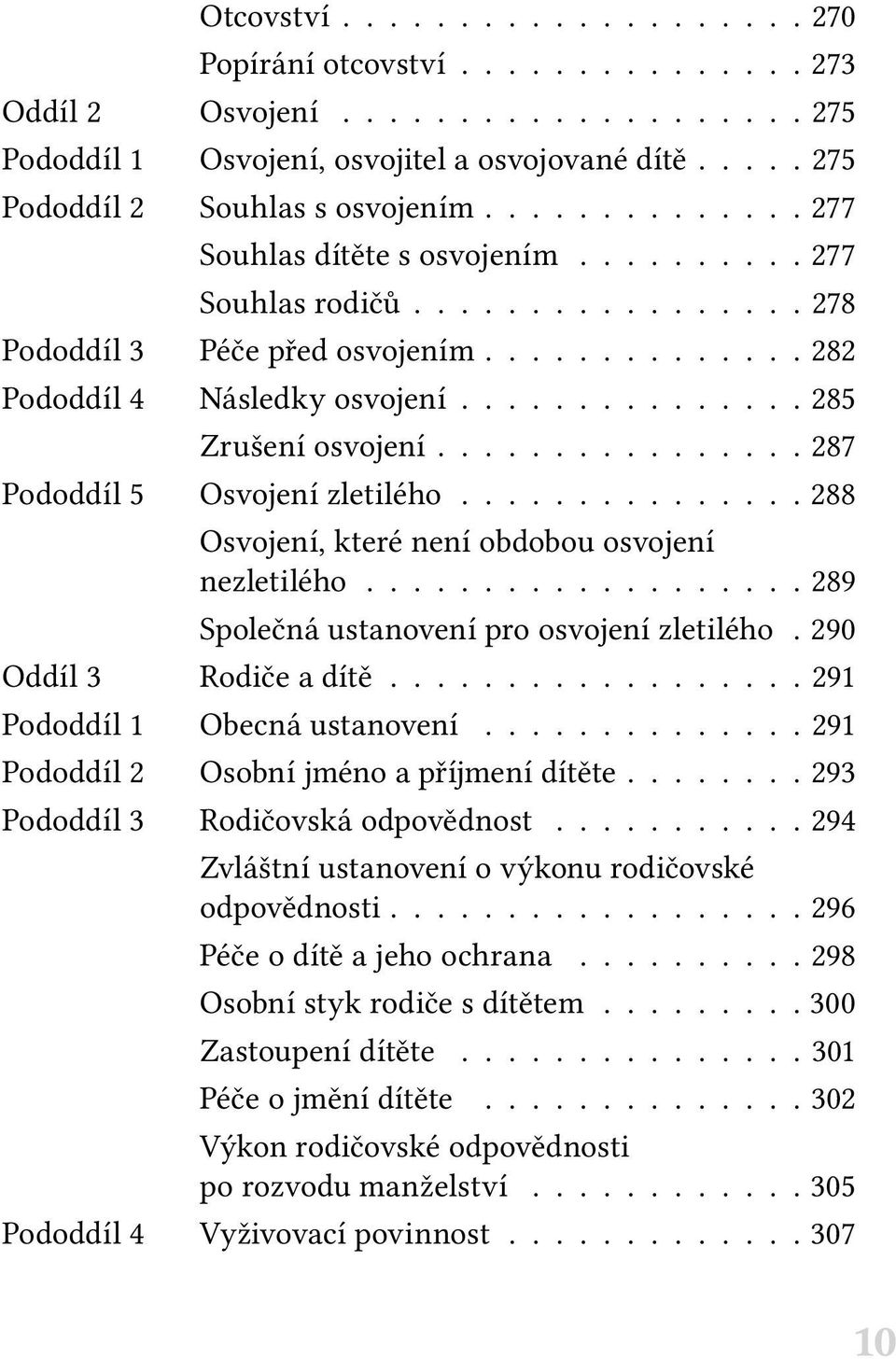 .............. 287 Pododdíl 5 Osvojení zletilého............... 288 Osvojení, které není obdobou osvojení nezletilého................... 289 Společná ustanovení pro osvojení zletilého.