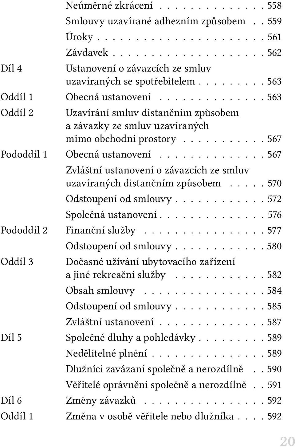 ............. 567 Zvláštní ustanovení o závazcích ze smluv uzavíraných distančním způsobem..... 570 Odstoupení od smlouvy........... 572 Společná ustanovení............. 576 Pododdíl 2 Finanční služby.