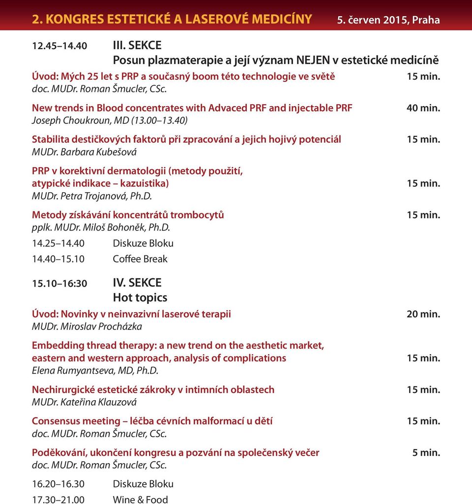 PRF Joseph Choukroun, MD (13.00 13.40) Stabilita destičkových faktorů při zpracování a jejich hojivý potenciál MUDr.
