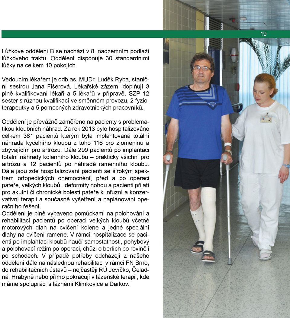 Lékařské zázemí doplňují 3 plně kvalifikovaní lékaři a 5 lékařů v přípravě, SZP 12 sester s různou kvalifikací ve směnném provozu, 2 fyzioterapeutky a 5 pomocných zdravotnických pracovníků.