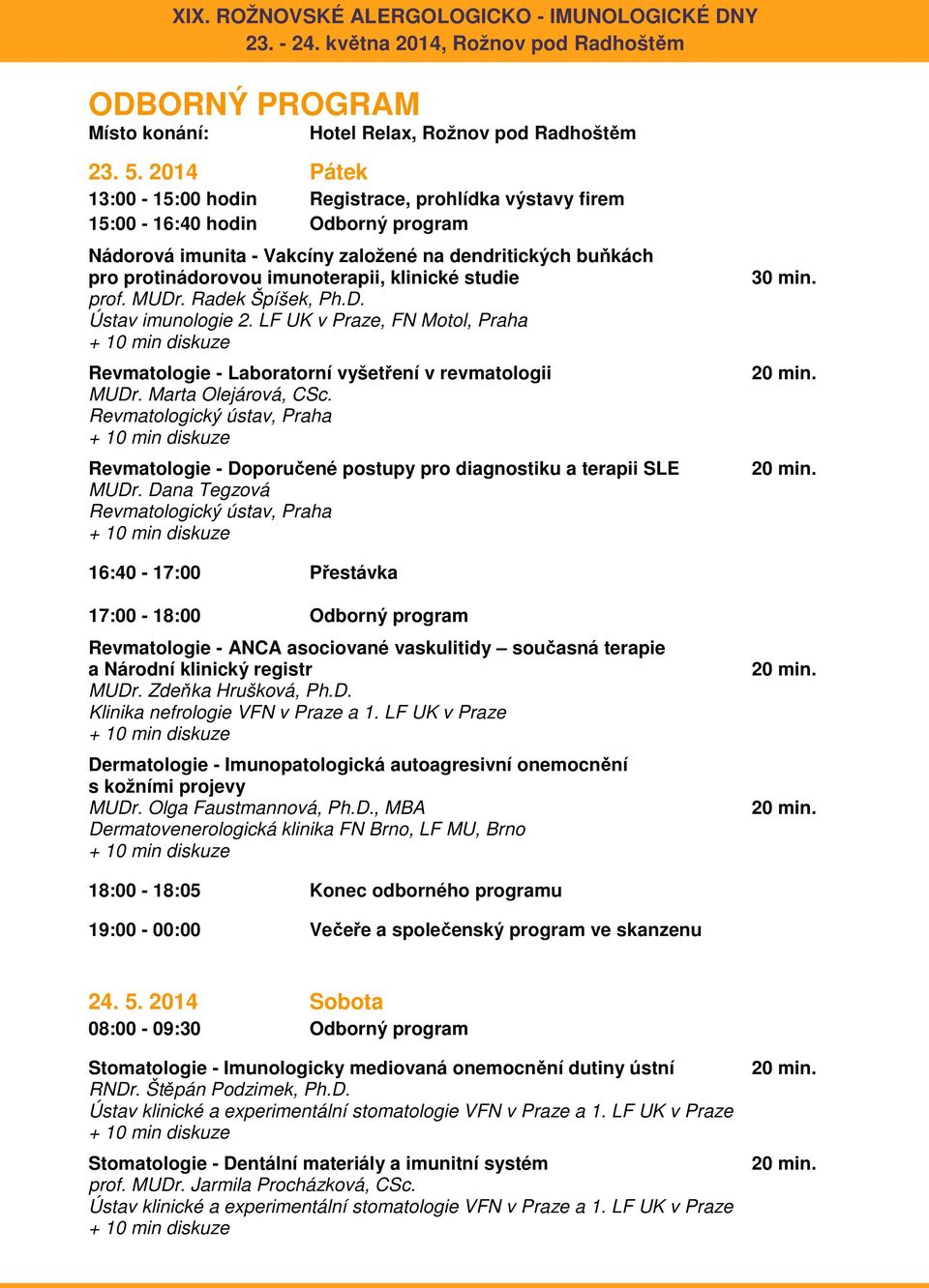 klinické studie prof. MUDr. Radek Špíšek, Ph.D. Ústav imunologie 2. LF UK v Praze, FN Motol, Praha Revmatologie - Laboratorní vyšetření v revmatologii MUDr. Marta Olejárová, CSc.