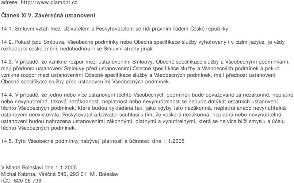 V případě, že vznikne rozpor mezi ustanoveními Smlouvy, Obecné specifikace služby a Všeobecnými podmínkami, mají přednost ustanovení Smlouvy před ustanoveními Obecné specifikace služby a Všeobecných