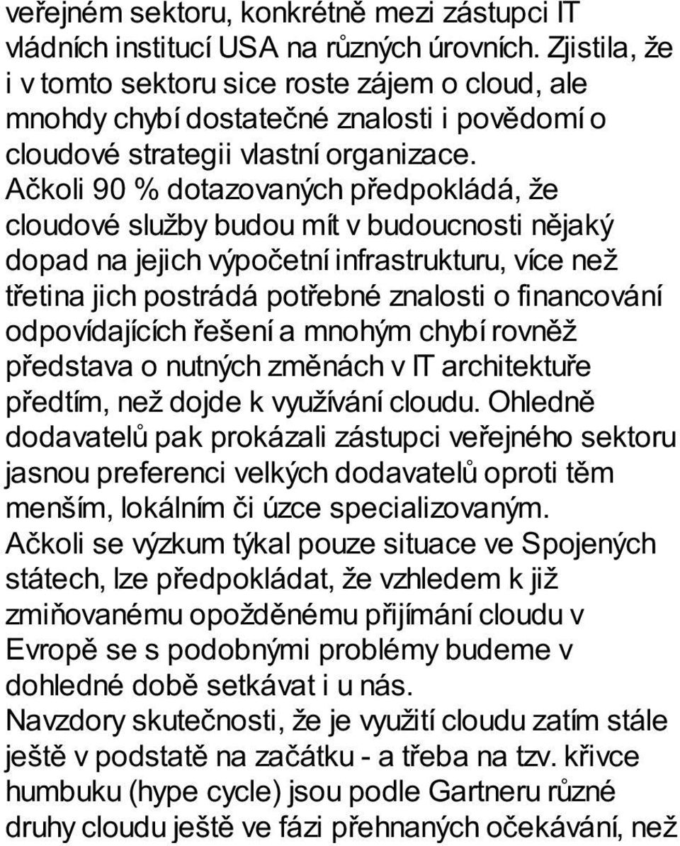 Ačkoli 90 % dotazovaných předpokládá, že cloudové služby budou mít v budoucnosti nějaký dopad na jejich výpočetní infrastrukturu, více než třetina jich postrádá potřebné znalosti o financování