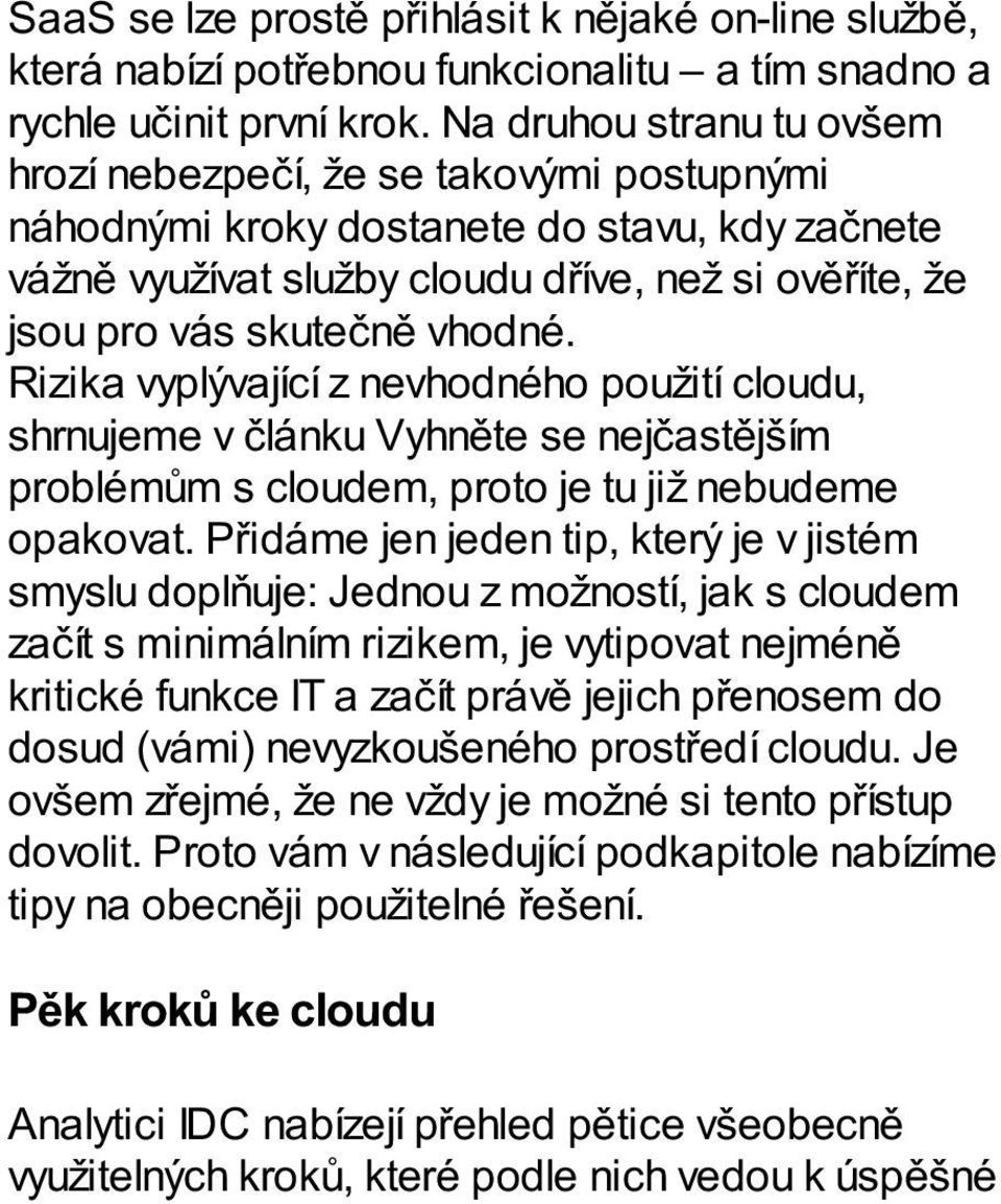 vhodné. Rizika vyplývající z nevhodného použití cloudu, shrnujeme v článku Vyhněte se nejčastějším problémům s cloudem, proto je tu již nebudeme opakovat.