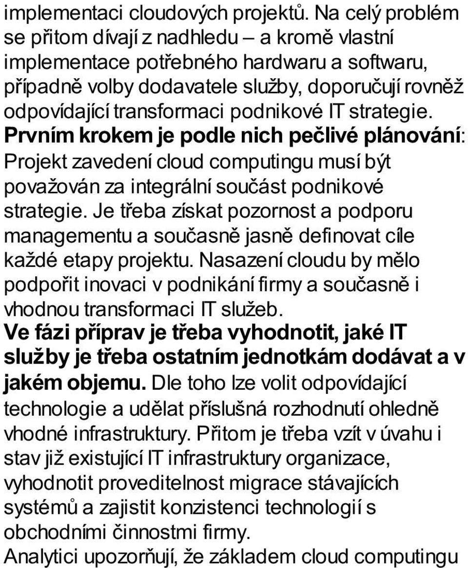 strategie. Prvním krokem je podle nich pečlivé plánování: Projekt zavedení cloud computingu musí být považován za integrální součást podnikové strategie.