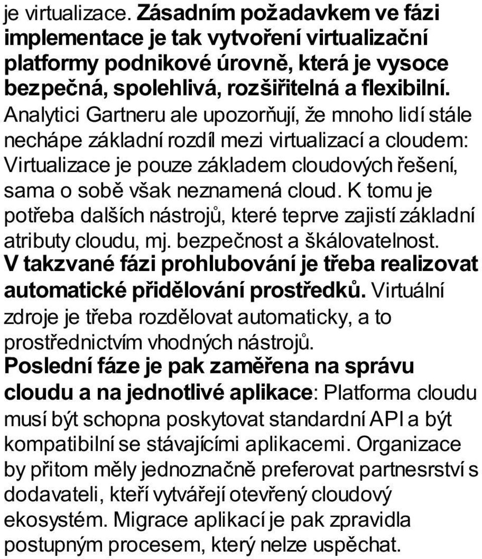 K tomu je potřeba dalších nástrojů, které teprve zajistí základní atributy cloudu, mj. bezpečnost a škálovatelnost. V takzvané fázi prohlubování je třeba realizovat automatické přidělování prostředků.