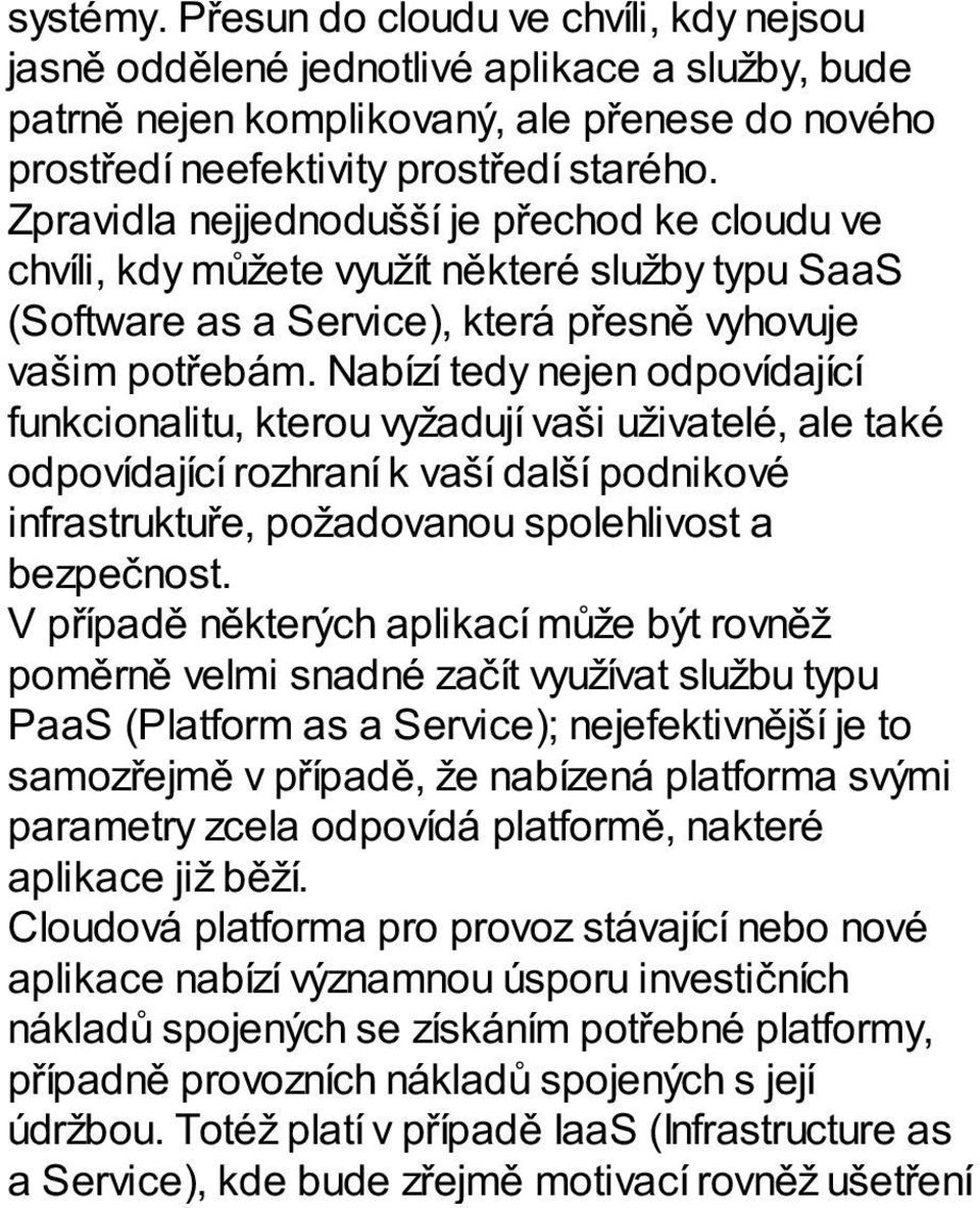 Nabízí tedy nejen odpovídající funkcionalitu, kterou vyžadují vaši uživatelé, ale také odpovídající rozhraní k vaší další podnikové infrastruktuře, požadovanou spolehlivost a bezpečnost.