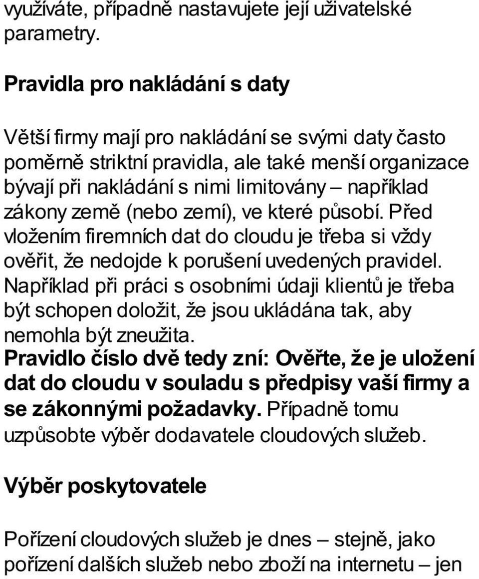 (nebo zemí), ve které působí. Před vložením firemních dat do cloudu je třeba si vždy ověřit, že nedojde k porušení uvedených pravidel.