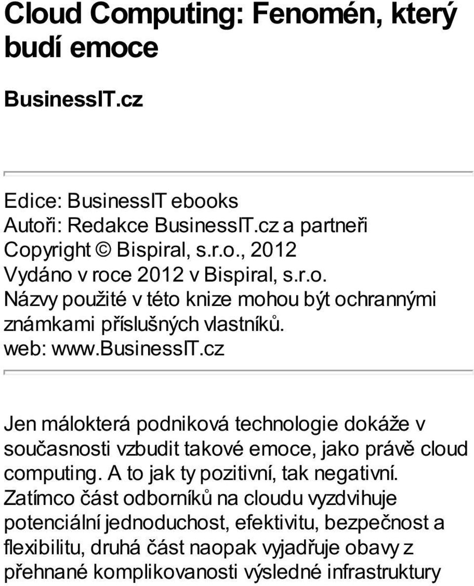 cz Jen málokterá podniková technologie dokáže v současnosti vzbudit takové emoce, jako právě cloud computing. A to jak ty pozitivní, tak negativní.
