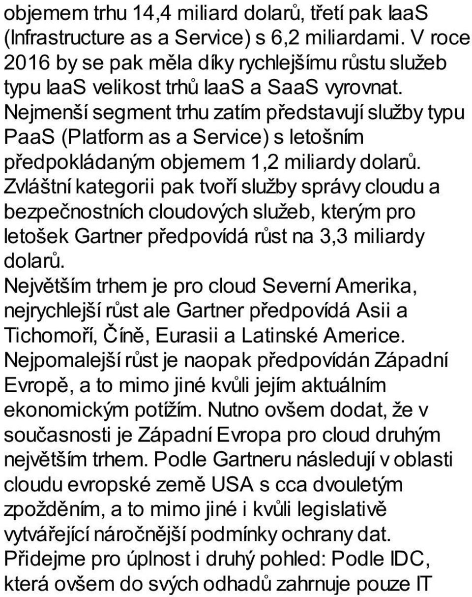 Zvláštní kategorii pak tvoří služby správy cloudu a bezpečnostních cloudových služeb, kterým pro letošek Gartner předpovídá růst na 3,3 miliardy dolarů.