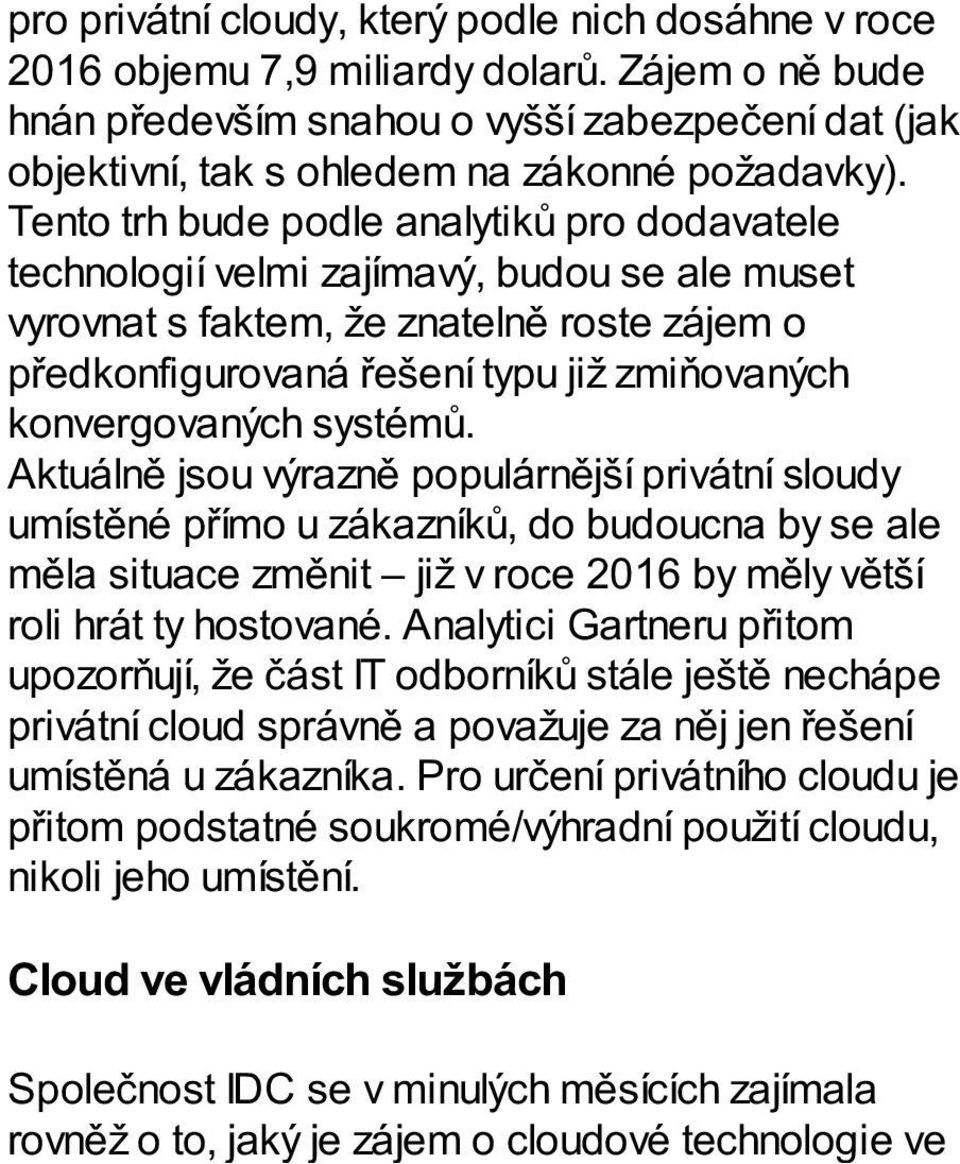 Tento trh bude podle analytiků pro dodavatele technologií velmi zajímavý, budou se ale muset vyrovnat s faktem, že znatelně roste zájem o předkonfigurovaná řešení typu již zmiňovaných konvergovaných