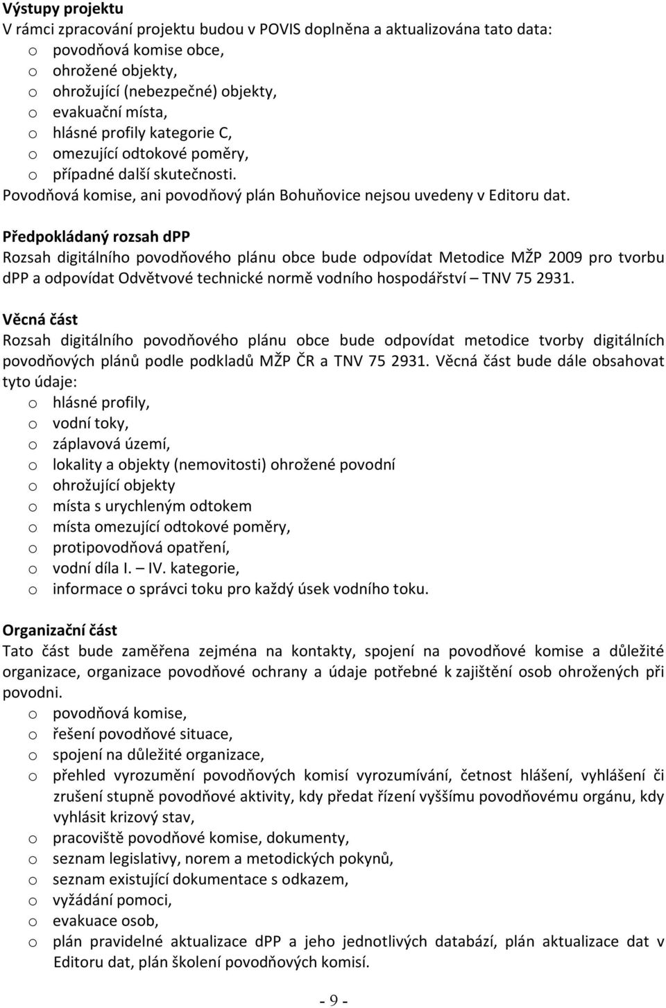 Předpokládaný rozsah dpp Rozsah digitálního povodňového plánu obce bude odpovídat Metodice MŽP 2009 pro tvorbu dpp a odpovídat Odvětvové technické normě vodního hospodářství TNV 75 2931.