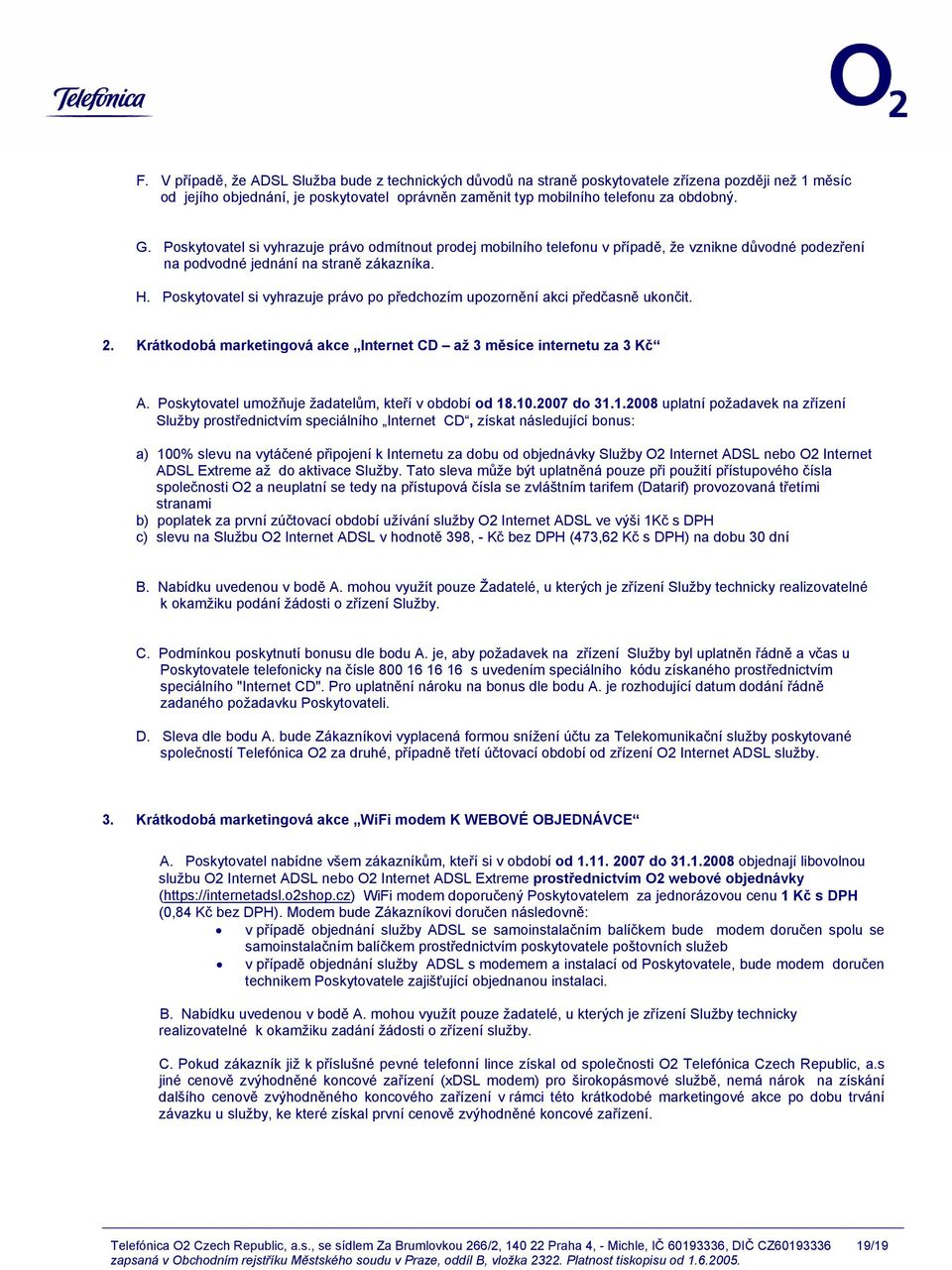 Poskytovatel si vyhrazuje právo po předchozím upozornění akci předčasně ukončit. 2. Krátkodobá marketingová akce Internet CD až 3 měsíce internetu za 3 Kč A.