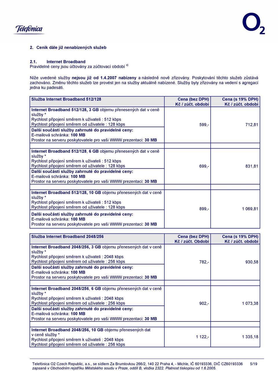 Služba Internet Broadband 512/128 Internet Broadband 512/128, 3 GB objemu přenesených dat v ceně služby * Rychlost připojení směrem k uživateli : 512 kbps Rychlost připojení směrem od uživatele : 128