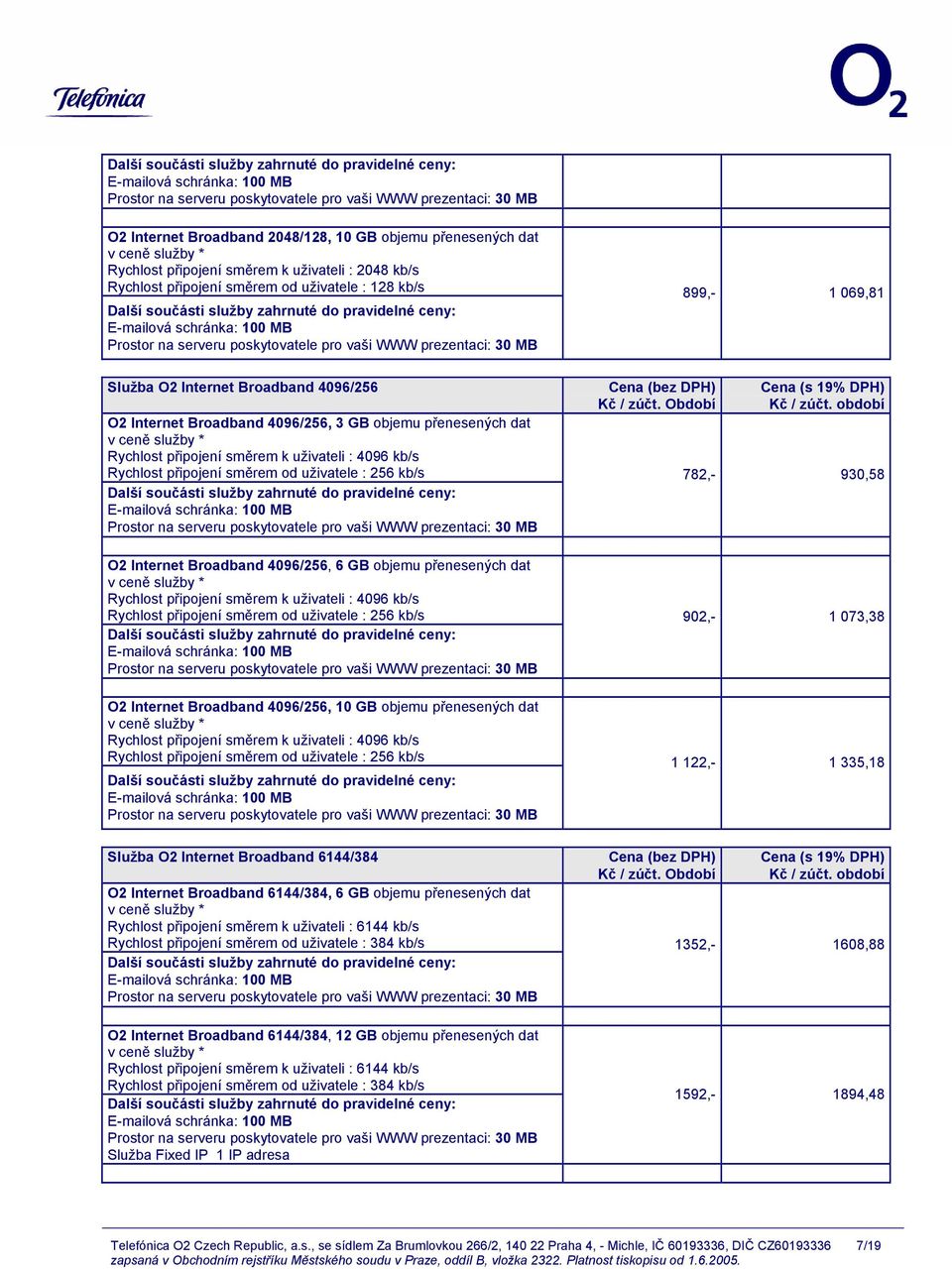 objemu přenesených dat Rychlost připojení směrem k uživateli : 4096 kb/s Rychlost připojení směrem od uživatele : 256 kb/s O2 Internet Broadband 4096/256, 10 GB objemu přenesených dat Rychlost