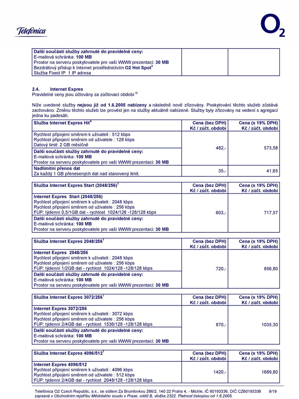 Služba Internet Expres Hit 4 Rychlost připojení směrem k uživateli : 512 kbps Rychlost připojení směrem od uživatele : 128 kbps Datový limit: 2 GB měsíčně Nadlimitní přenos dat Za každý 1 GB