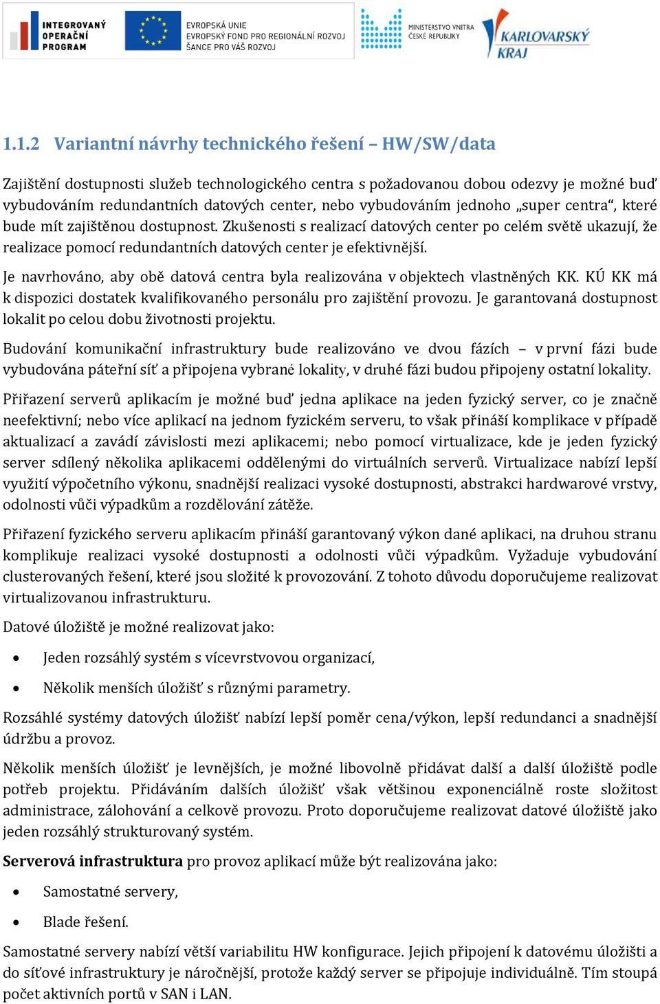 Je navrhván, aby bě datvá centra byla realizvána v bjektech vlastněných KK. KÚ KK má k dispzici dstatek kvalifikvanéh persnálu pr zajištění prvzu.