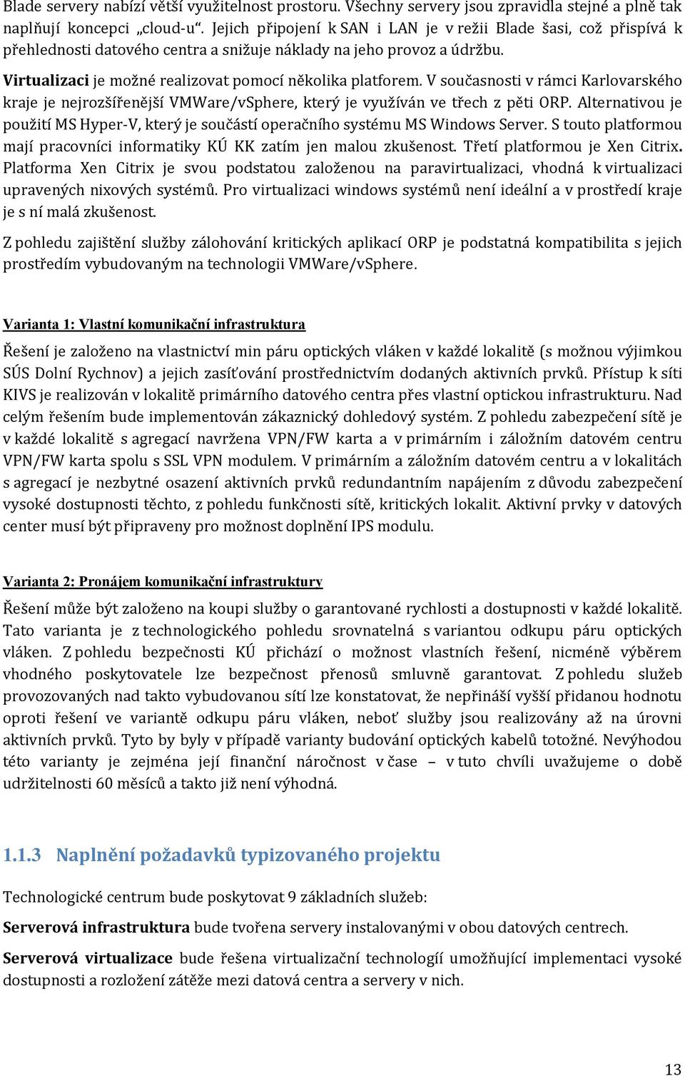 V sučasnsti v rámci Karlvarskéh kraje je nejrzšířenější VMWare/vSphere, který je využíván ve třech z pěti ORP. Alternativu je pužití MS Hyper-V, který je sučástí peračníh systému MS Windws Server.