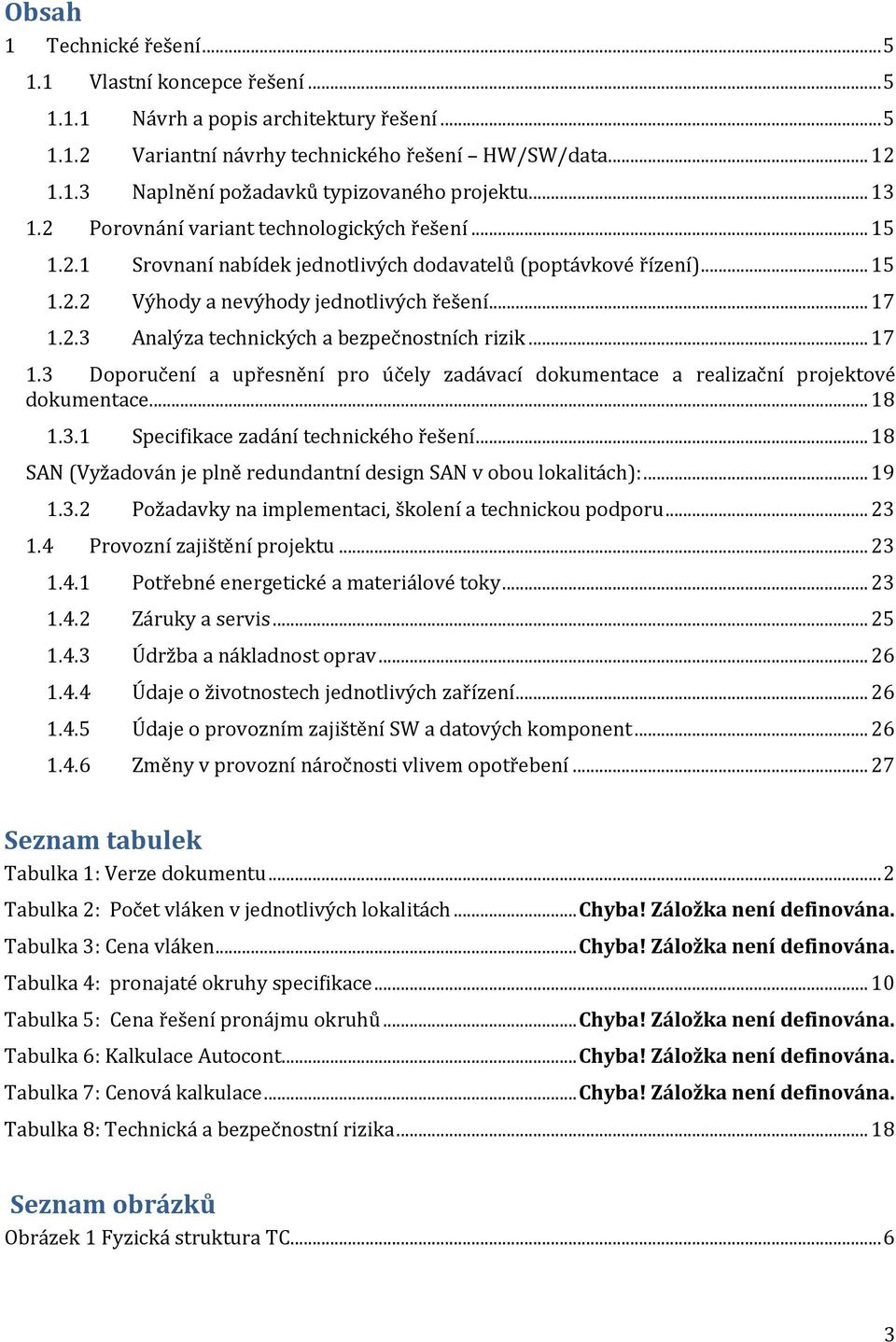 .. 17 1.3 Dpručení a upřesnění pr účely zadávací dkumentace a realizační prjektvé dkumentace... 18 1.3.1 Specifikace zadání technickéh řešení.