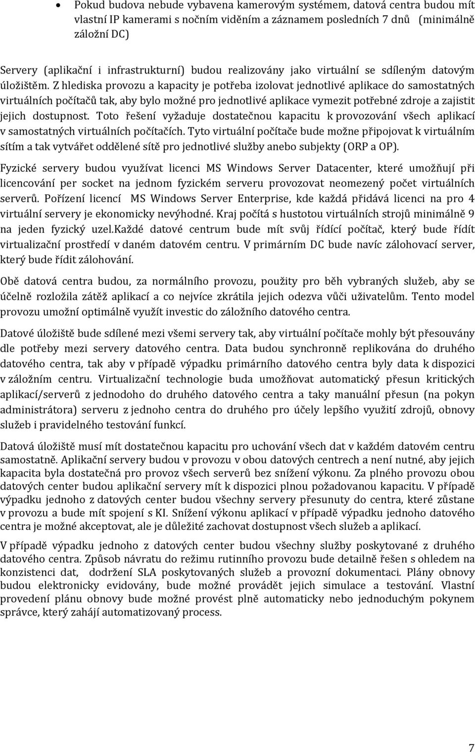 Z hlediska prvzu a kapacity je ptřeba izlvat jedntlivé aplikace d samstatných virtuálních pčítačů tak, aby byl mžné pr jedntlivé aplikace vymezit ptřebné zdrje a zajistit jejich dstupnst.