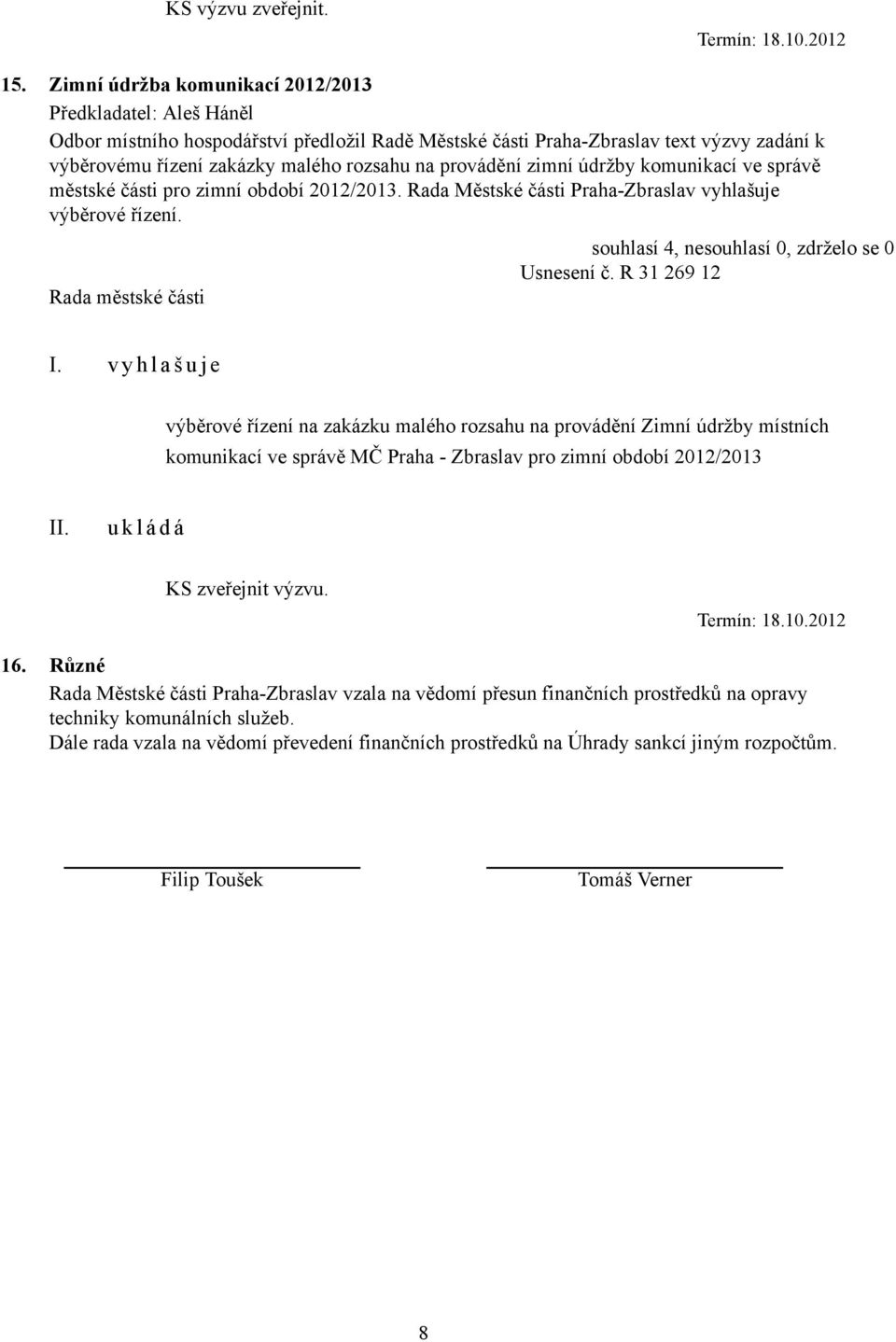 provádění zimní údržby komunikací ve správě městské části pro zimní období 2012/2013. Rada Městské části Praha-Zbraslav vyhlašuje výběrové řízení. Usnesení č. R 31 269 12 I.