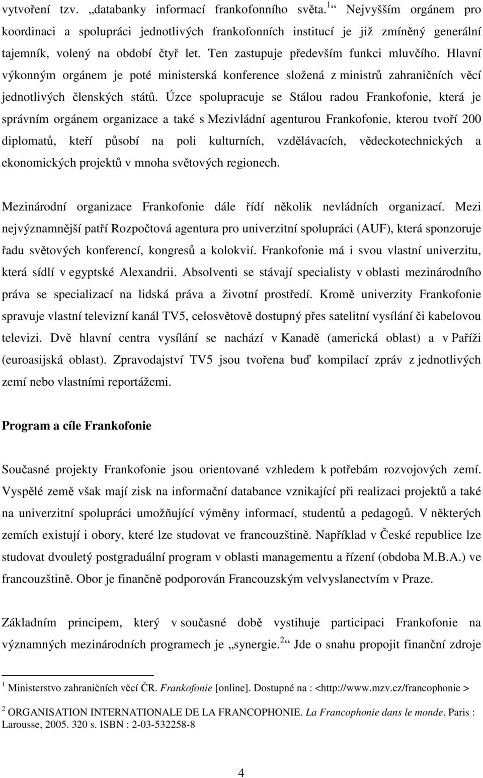 Hlavní výkonným orgánem je poté ministerská konference složená z ministrů zahraničních věcí jednotlivých členských států.