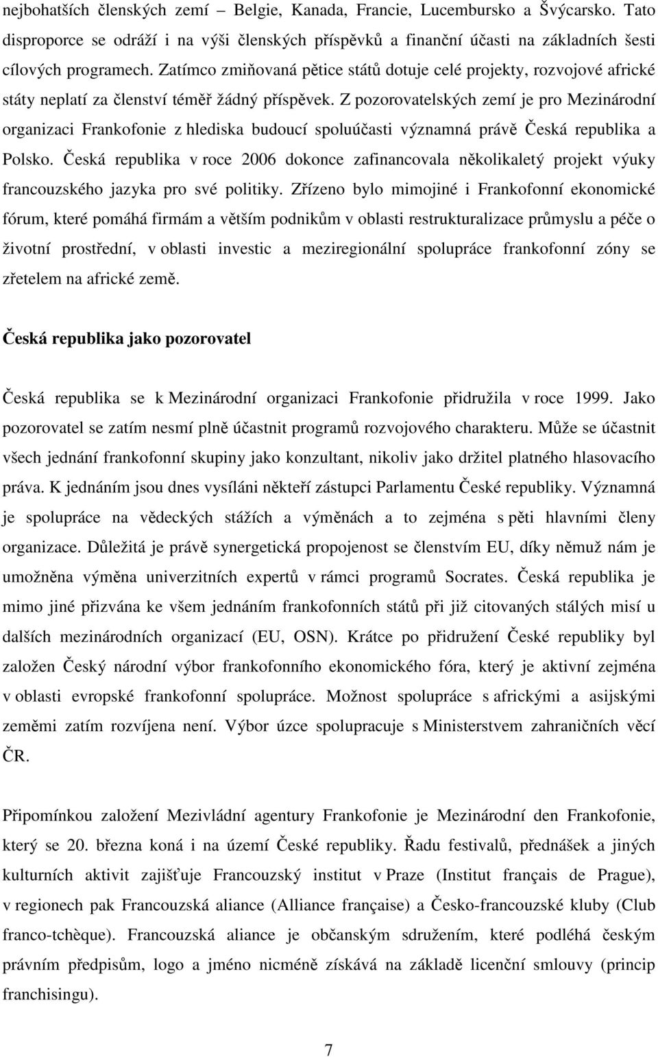 Z pozorovatelských zemí je pro Mezinárodní organizaci Frankofonie z hlediska budoucí spoluúčasti významná právě Česká republika a Polsko.