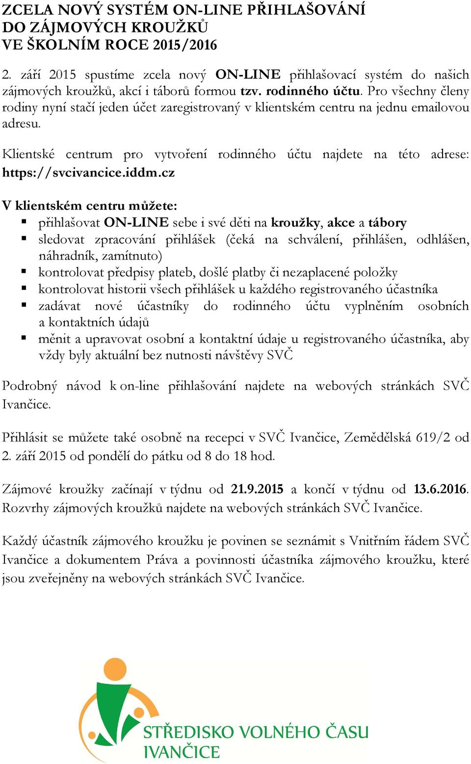 Pro všechny členy rodiny nyní stačí jeden účet zaregistrovaný v klientském centru na jednu emailovou adresu. Klientské centrum pro vytvoření rodinného účtu najdete na této adrese: https://svcivancice.