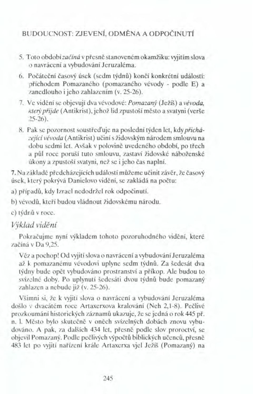 Ve vidění se objevují dva vévodové: Pomazaný (Ježíš) a vévoda, který přijde (Antikrist), jehož lid zpustoší město a svatyni (verše 25-26). 8.