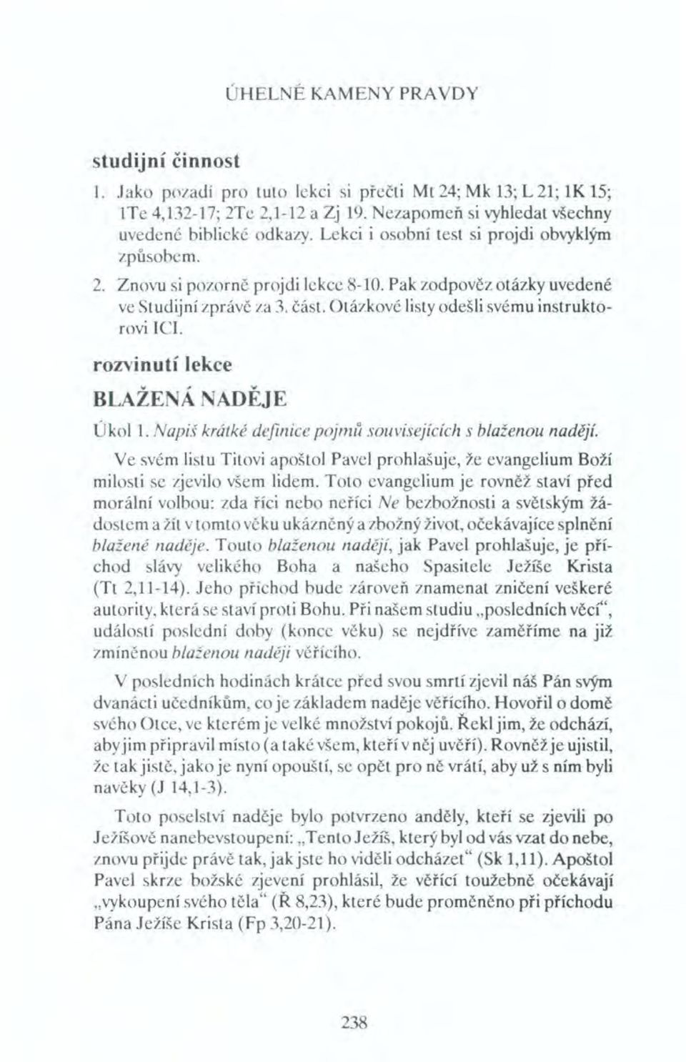 rozvinutí lekce BLAŽENÁ NADĚJE Úkol 1. Napiš krátké definice pojmu souvisejících s blaženou nadějí. Ve svém listu Titovi apoštol Pavel prohlašuje, že evangelium Boží milosti se zjevilo všem lidem.