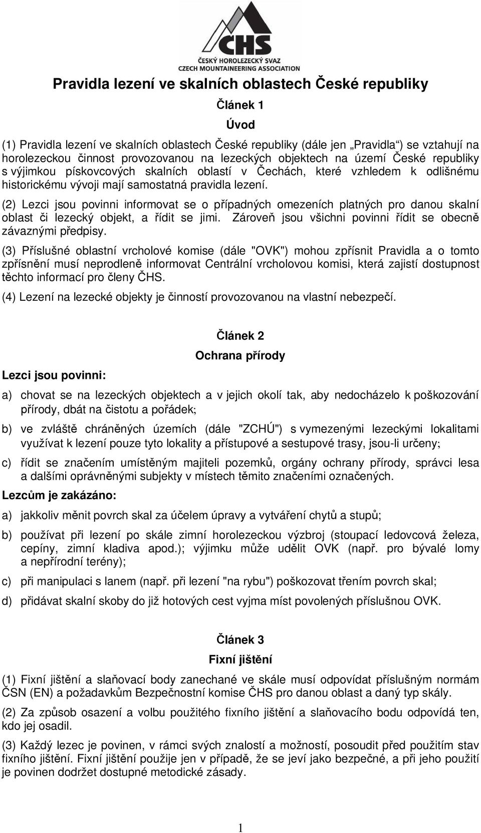 (2) Lezci jsou povinni informovat se o p ípadných omezeních platných pro danou skalní oblast i lezecký objekt, a ídit se jimi. Zárove jsou všichni povinni ídit se obecn závaznými p edpisy.