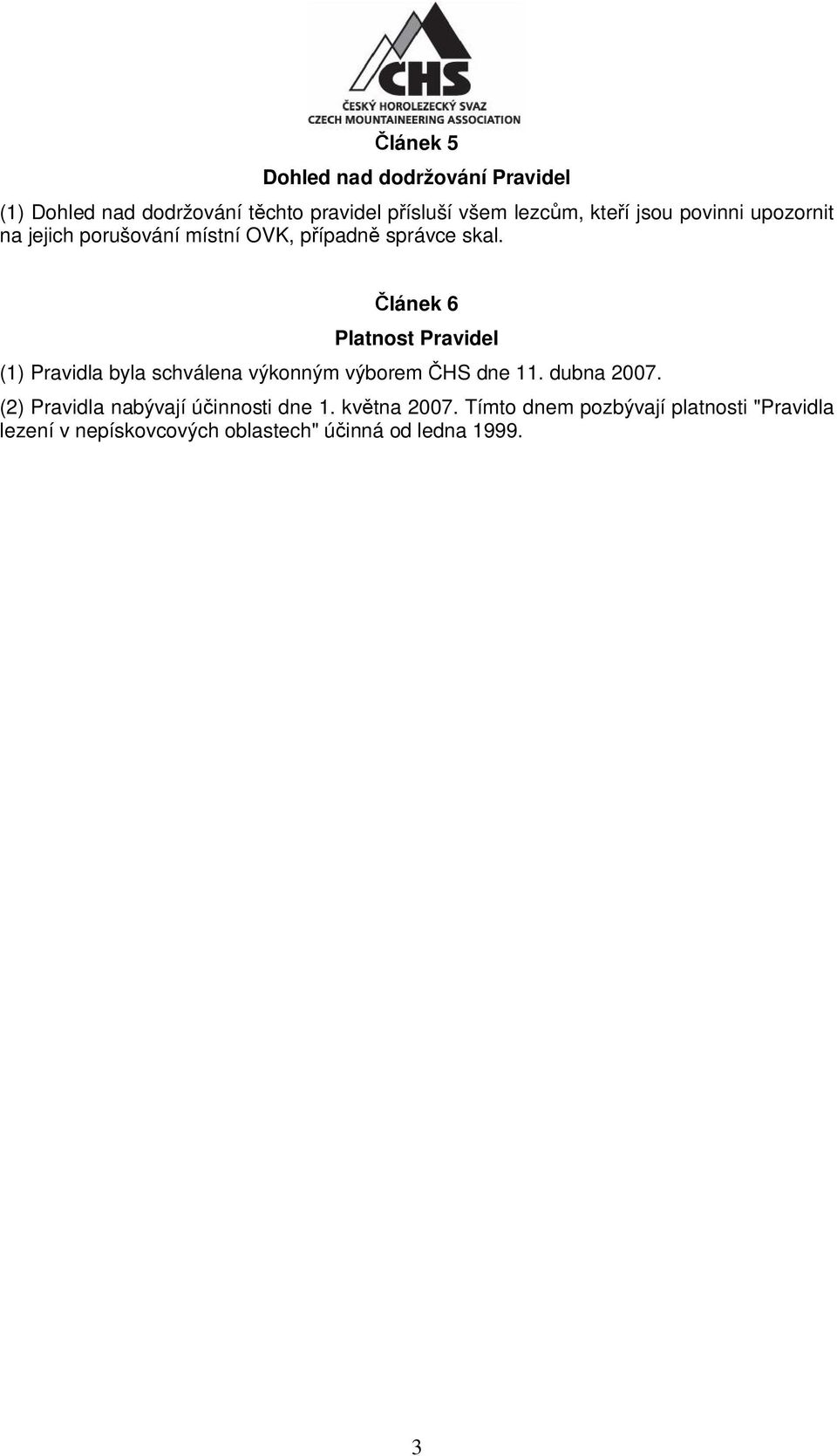 lánek 6 Platnost Pravidel (1) Pravidla byla schválena výkonným výborem HS dne 11. dubna 2007.