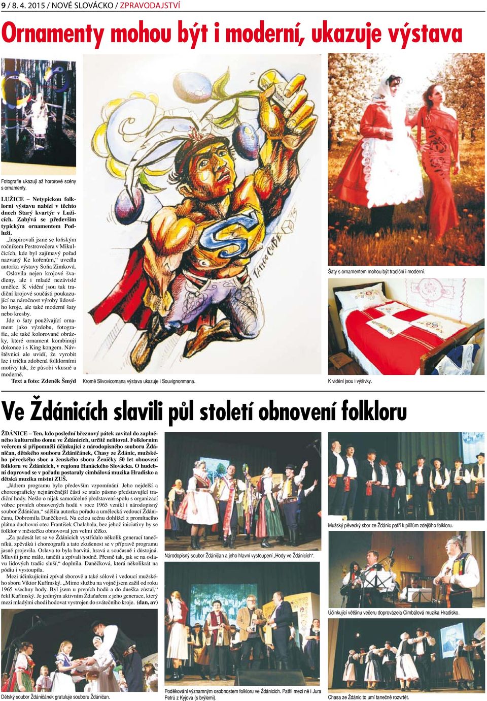 Inspirovali jsme se loňským ročníkem Pestrovečera v Mikulčicích, kde byl zajímavý pořad nazvaný Ke kořenům, uvedla autorka výstavy Soňa Zimková.