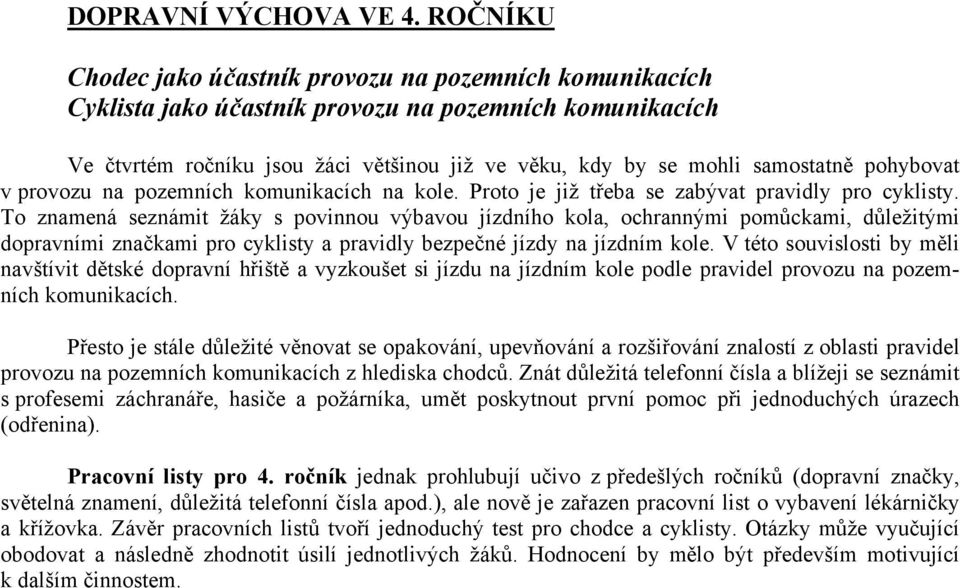 pohybovat v provozu na pozemních komunikacích na kole. Proto je již třeba se zabývat pravidly pro cyklisty.