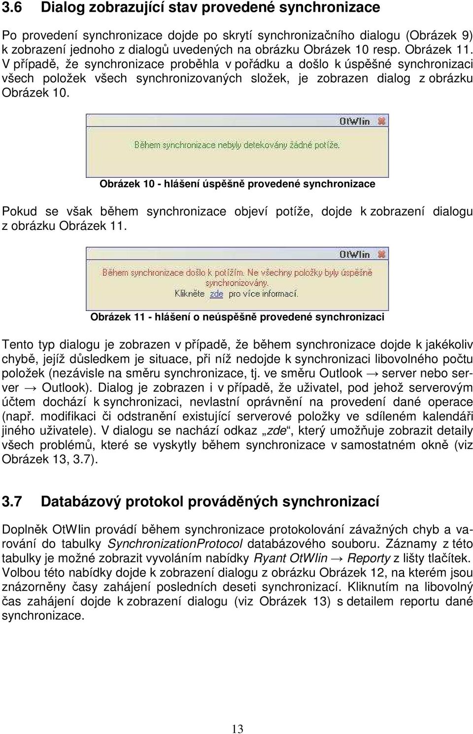 Obrázek 10 - hlášení úspěšně provedené synchronizace Pokud se však během synchronizace objeví potíže, dojde k zobrazení dialogu z obrázku Obrázek 11.